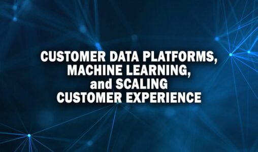 Customer Data Platforms, Machine Learning, and Scaling Customer Experience