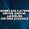 Customer Data Platforms, Machine Learning, and Scaling Customer Experience