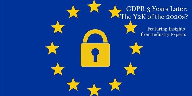 GDPR 3 Years Later- The Y2K of the 2020s? Featuring insights from industry experts