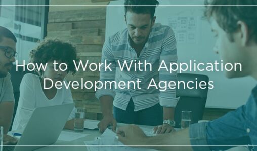 Application Development Agencies and How to Work With Them