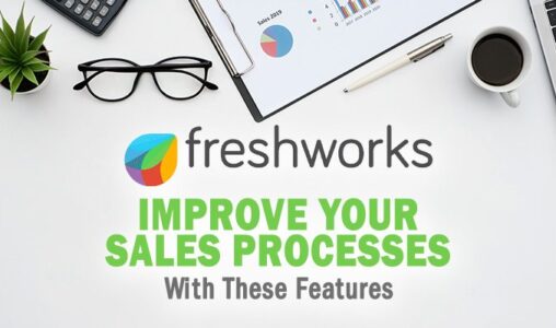 Improve Your Sales Processes with These Freshworks CRM Features