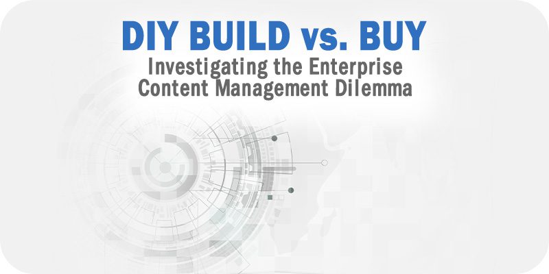 Investigating the Enterprise Content Management DIY Build vs. Buy Dilemma