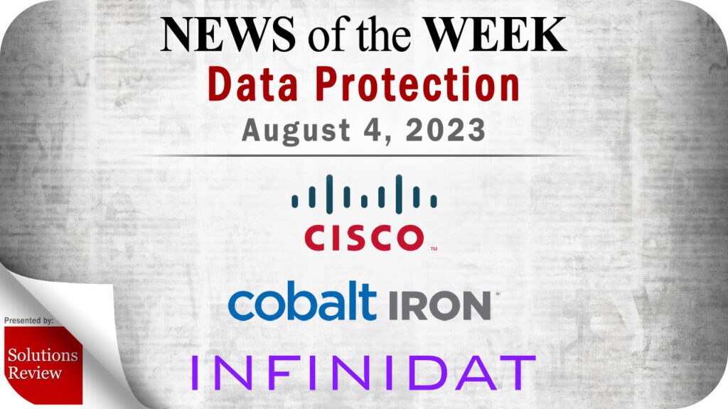 Storage and Data Protection News for the Week of August 4; Updates from Cisco, Cobalt Iron, Infinidat & More