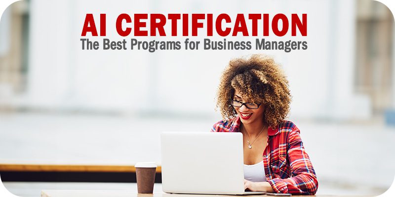The Best AI Certification Programs for Business Managers to Enroll In